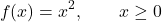 \[f(x)=x^2,\qquad x\geq0\]