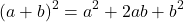 \[ (a+b)^2=a^2+2ab+b^2\]