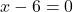 x-6=0