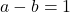 a - b = 1