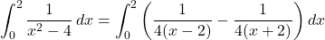 \[ \int_0^2 \frac{1}{x^2 - 4} \, dx = \int_0^2 \left( \frac{1}{4(x - 2)} - \frac{1}{4(x + 2)} \right) dx \]