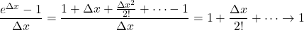 \[\frac{e^{\Delta x} - 1}{\Delta x} = \frac{1 + \Delta x + \frac{\Delta x^2}{2!} + \cdots - 1}{\Delta x} = 1 + \frac{\Delta x}{2!} + \cdots \to 1\]