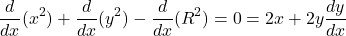 \[\frac{d}{dx}(x^2) + \frac{d}{dx}(y^2) - \frac{d}{dx}(R^2) = 0=2x + 2y \frac{dy}{dx}\]