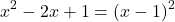 \[x^2 - 2x + 1 = (x - 1)^2\]