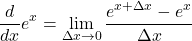 \[\frac{d}{dx} e^x = \lim_{\Delta x \to 0} \frac{e^{x + \Delta x} - e^x}{\Delta x}\]