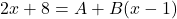 \[2x + 8 = A + B(x - 1)\]