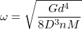 \[\omega=\sqrt{\frac{Gd^4}{8D^3 nM}}\]