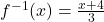 f^{-1}(x)=\frac{x+4}{3}