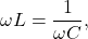 \[\omega L=\frac{1}{\omega C},\]