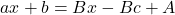 \[ax + b = Bx - Bc + A\]