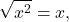 \[\sqrt{x^2}=x,\]