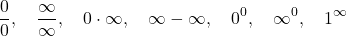 \[\frac{0}{0}, \quad \frac{\infty}{\infty}, \quad 0 \cdot \infty, \quad \infty - \infty, \quad 0^0, \quad \infty^0, \quad 1^\infty\]