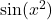 \sin(x^2)