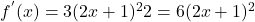 f^{'}(x)=3(2x+1)^2⋅2=6(2x+1)^2