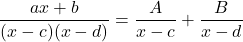 \[ \frac{ax + b}{(x - c)(x - d)} = \frac{A}{x - c} + \frac{B}{x - d} \]