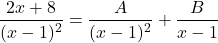 \[\frac{2x + 8}{(x - 1)^2} = \frac{A}{(x - 1)^2} + \frac{B}{x - 1}\]