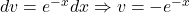 dv = e^{-x} dx \Rightarrow v = -e^{-x}