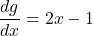 \[\frac{dg}{dx}=2x-1\]