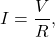 \[I=\frac{V}{R},\]