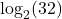 \[\item $\log_{2}(32)$\]