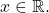 \[x\in\mathbb{R}.\]