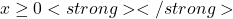 \quad x \ge 0<strong> </strong>