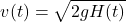 \[v(t)=\sqrt{2gH(t)}\]