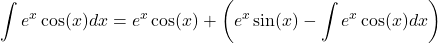 \[\int e^x \cos(x) dx = e^x \cos(x) + \left( e^x \sin(x) - \int e^x \cos(x) dx \right)\]