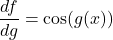 \[\frac{df}{dg}=\cos(g(x))\]