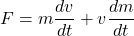 \[F=m\frac{dv}{dt}+v\frac{dm}{dt}\]
