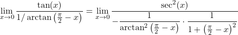 \[\lim_{x \to 0} \frac{\tan(x)}{1/\arctan\left(\frac{\pi}{2} - x\right)} = \lim_{x \to 0} \frac{\sec^2(x)}{-\dfrac{1}{\arctan^2\left(\frac{\pi}{2} - x\right)} \cdot \dfrac{1}{1 + \left(\frac{\pi}{2} - x\right)^2}}\]