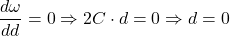 \[\frac{d\omega}{dd} = 0 \Rightarrow 2C \cdot d = 0 \Rightarrow d = 0\]