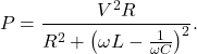 \[P=\frac{V^2R}{R^2+\left(\omega L-\frac{1}{\omega C}\right)^2}.\]