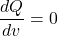 \[\frac{dQ}{dv} = 0\]
