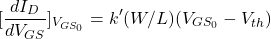 \[\left. [\frac{dI_D}{dV_{GS}}]_{V_{GS_0}} = k'(W/L)(V_{GS_0} - V_{th})\]