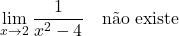 \[\lim_{x \to 2} \frac{1}{x^2 - 4} \quad \text{n&atilde;o existe}\]