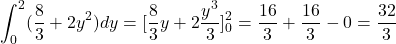 \[\int_{0}^{2}(\frac{8}{3}+2y^2)dy=[\frac{8}{3}y+2\frac{y^3}{3}]_{0}^{2}=\frac{16}{3}+\frac{16}{3}-0=\frac{32}{3}\]