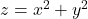 z = x^2 + y^2