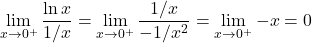 \[\lim_{x \to 0^+} \frac{\ln x}{1/x} = \lim_{x \to 0^+} \frac{1/x}{-1/x^2} = \lim_{x \to 0^+} -x = 0\]
