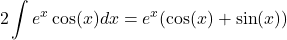 \[2\int e^x \cos(x) dx = e^x (\cos(x) + \sin(x))\]