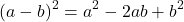 \[ (a-b)^2=a^2-2ab+b^2\]