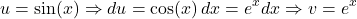 \[u = \sin(x) \Rightarrow du = \cos(x)\,dx \dv = e^x dx \Rightarrow v = e^x\]
