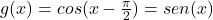 g(x) = cos(x - \frac{\pi}{2}) = sen(x)