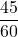 \[ \frac{45}{60}\]