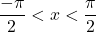\[\frac{-\pi}{2}<x<\frac{\pi}{2} \]