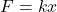 \[F = kx \]