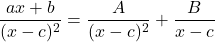 \[ \frac{ax + b}{(x - c)^2} = \frac{A}{(x - c)^2} + \frac{B}{x - c} \]