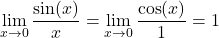 \[\lim_{x \to 0} \frac{\sin(x)}{x} = \lim_{x \to 0} \frac{\cos(x)}{1} = 1\]