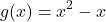 \[g(x)=x^2-x\]