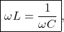 \[\boxed{\omega L=\frac{1}{\omega C}},\]